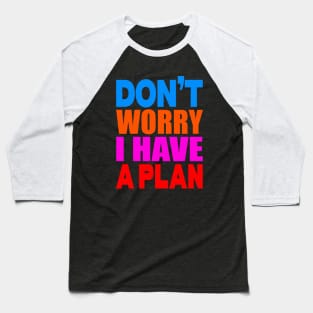 Don't worry I have a plan Baseball T-Shirt